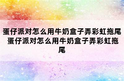 蛋仔派对怎么用牛奶盒子弄彩虹拖尾 蛋仔派对怎么用牛奶盒子弄彩虹拖尾